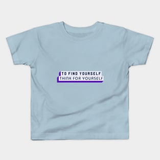To Find Yourself, Think For Yourself Kids T-Shirt